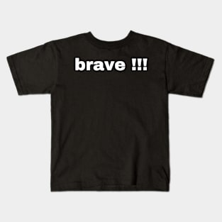 Brave !!! Kids T-Shirt